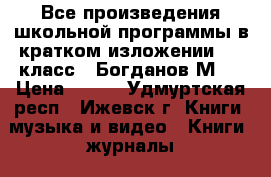 Все произведения школьной программы в кратком изложении. 10 класс . Богданов М.  › Цена ­ 150 - Удмуртская респ., Ижевск г. Книги, музыка и видео » Книги, журналы   . Удмуртская респ.